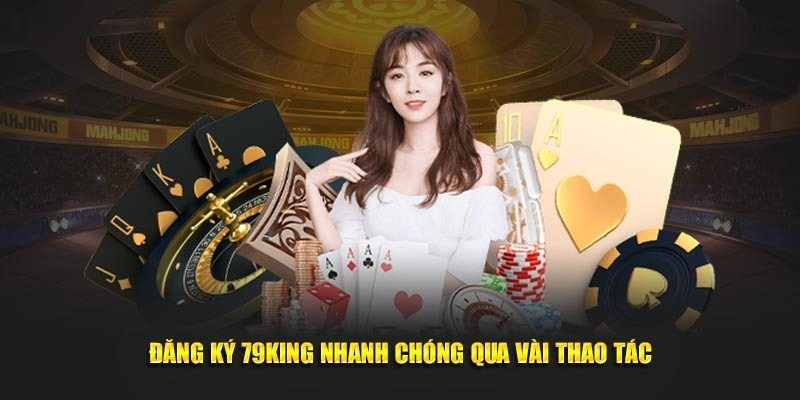Hướng dẫn đăng ký 79king cần nắm gì trước khi tham gia