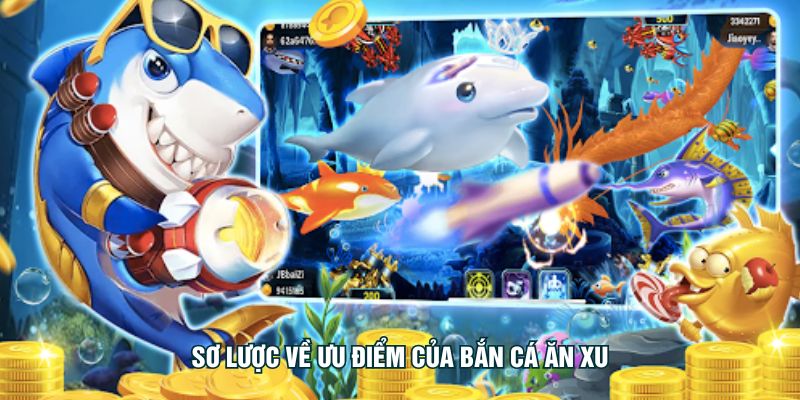 Sơ lược về ưu điểm của bắn cá ăn xu
