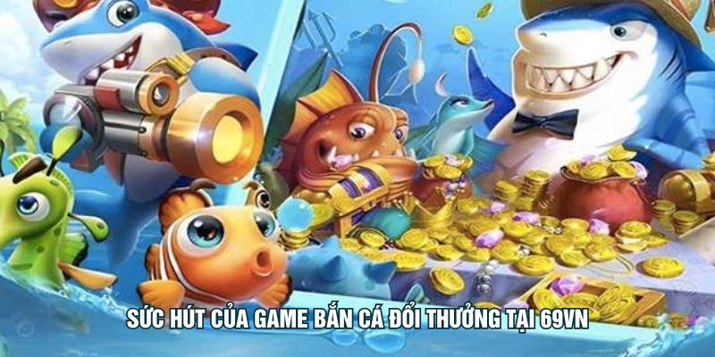 Sức hút của game bắn cá đổi thưởng tại 79KING
